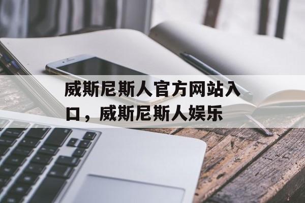 威斯尼斯人官方网站入口，威斯尼斯人娱乐