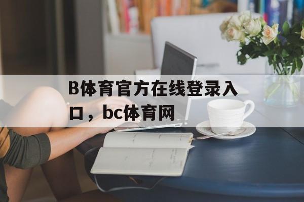 B体育官方在线登录入口，bc体育网