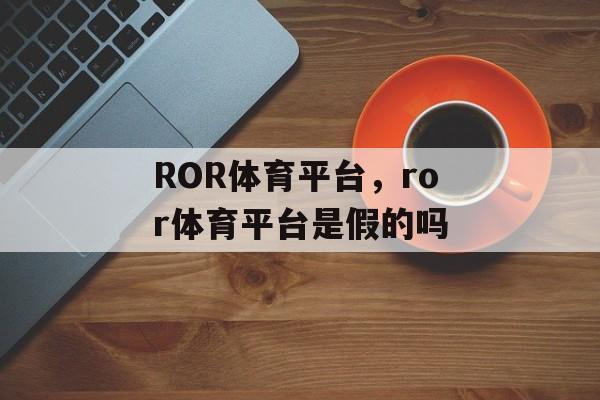 ROR体育平台，ror体育平台是假的吗