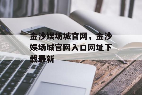 金沙娱场城官网，金沙娱场城官网入口网址下载最新