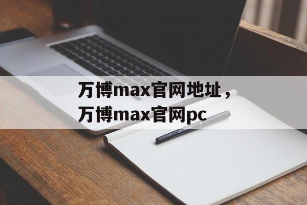 万博max官网地址，万博max官网pc