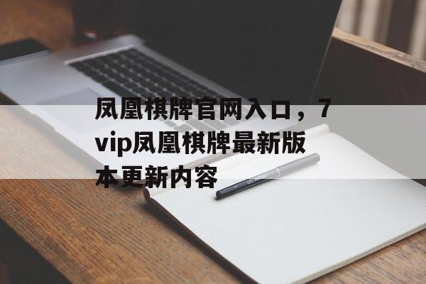 凤凰棋牌官网入口，7vip凤凰棋牌最新版本更新内容