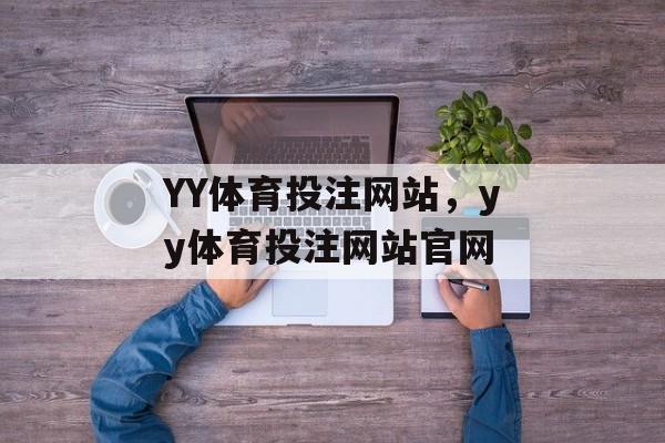 YY体育投注网站，yy体育投注网站官网