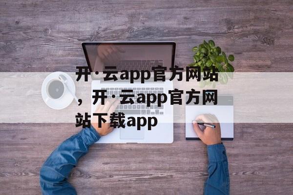 开·云app官方网站，开·云app官方网站下载app