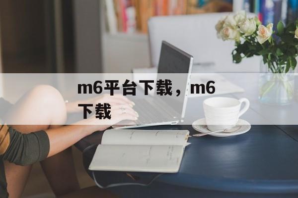 m6平台下载，m6 下载