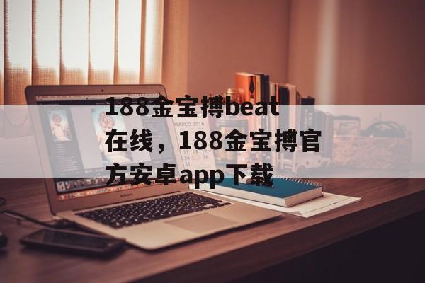 188金宝搏beat在线，188金宝搏官方安卓app下载