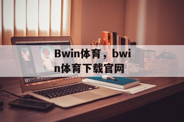 Bwin体育，bwin体育下载官网