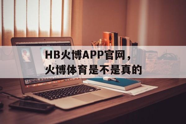 HB火博APP官网，火博体育是不是真的