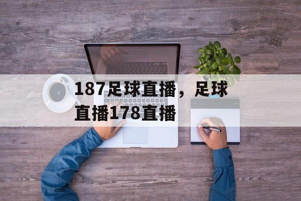 187足球直播，足球直播178直播