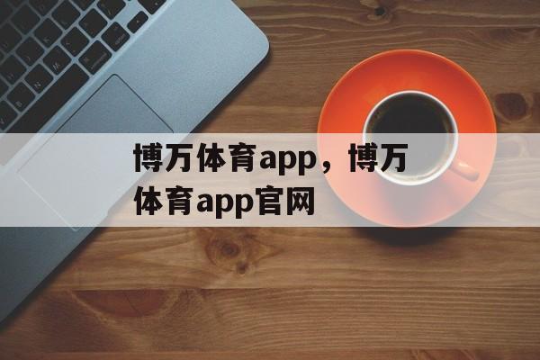 博万体育app，博万体育app官网